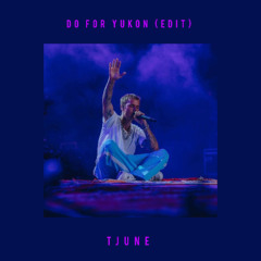DO FOR YUKON (TJUNE EDIT)