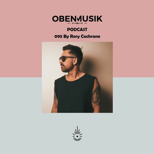 Obenmusik Podcast 095 By Rory Cochrane