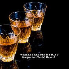 WHISKEY HER OFF MY MIND