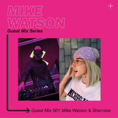 Guest Mix Series 001 - Mike Watson & Shxnnice