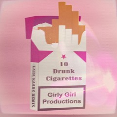 Girly Girl Productions  10 Drunk Cigarettes LARA KAAOS REMIX