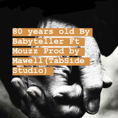 80 years By Babyteller Ft Mouzz Prod by Mawell(TabSide Studio)