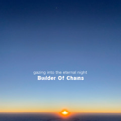 Builder Of Chains - gazing into the eternal night