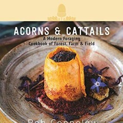 [DOWNLOAD] Acorns Cattails A Modern Foraging Cookbook of Forest Farm Field
