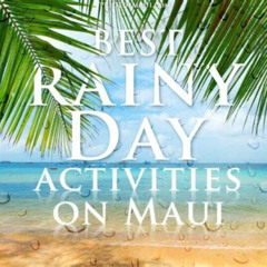 Best Things To Do In Maui When It Rains Tours Reviews