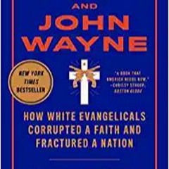DOWNLOAD ⚡️ eBook Jesus and John Wayne: How White Evangelicals Corrupted a Faith and Fractured a Nat