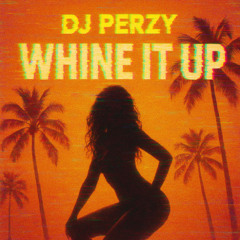🌴 DJ PERZY – WHINE IT UP 🔥 (DANCEHALL BANGER) 💃🏽🍑