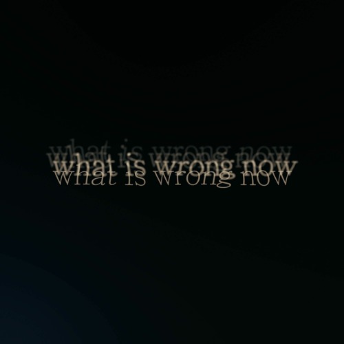 What Is Wrong Now