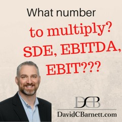 What Number Do I Multiply? EBIT, EBITDA, SDE???