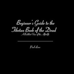 [DOWNLOAD] PDF 📧 Beginner's Guide to the Tibetan Book of the Dead: A Buddhist View o