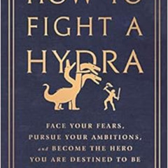 free EPUB 📕 How to Fight a Hydra: Face Your Fears, Pursue Your Ambitions, and Become