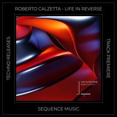 Track Premiere: Roberto Calzetta - Life In Reverse [SEQUENCE MUSIC]