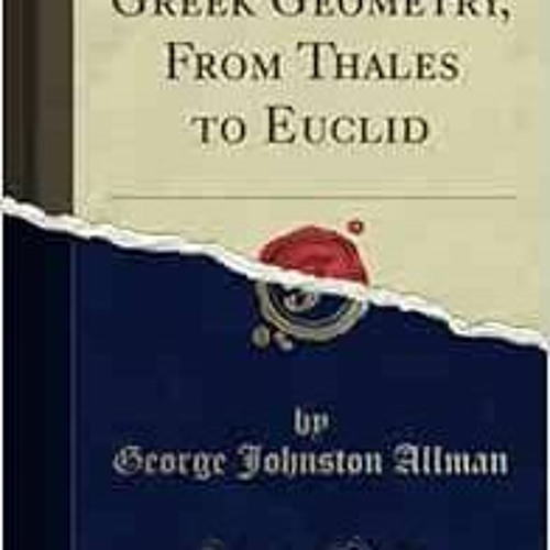 ACCESS PDF 📭 Greek Geometry, From Thales to Euclid (Classic Reprint) by George Johns