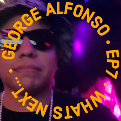George Alfonso EP7. whats next....