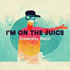 Dominic Neill - I'm on the Juice