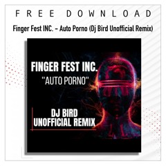 FREE DOWNLOAD: Finger Fest INC. - Auto Porno (Dj Bird Unofficial Remix)