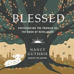 [ACCESS] KINDLE PDF EBOOK EPUB Blessed: Experiencing the Promise of the Book of Revel