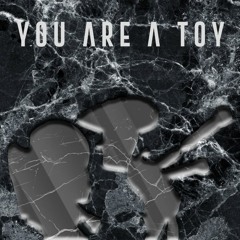 YOU ARE A TOY
