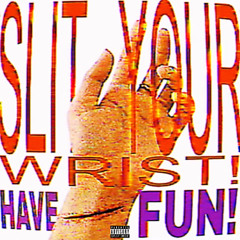 Slit Your Wrist! Have Fun!