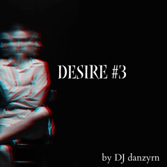"DESIRE #3" DANCE HOUSE set by DJ danzyrn