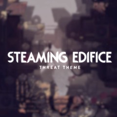 Steaming Edifice - Threat