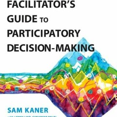 free KINDLE 🖍️ Facilitator's Guide to Participatory Decision-Making by  Sam Kaner,Mi