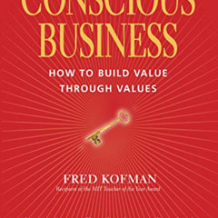 Access PDF 📍 Conscious Business: How to Build Value through Values by  Fred Kofman,K