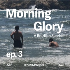 Morning Glory - Episode Three: A Brazilian Sunrise