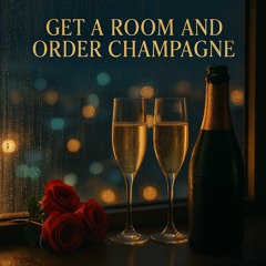 Get A Room And Order Champagne
