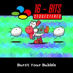 [16 Bits Sequestered] Burst Your Bubble
