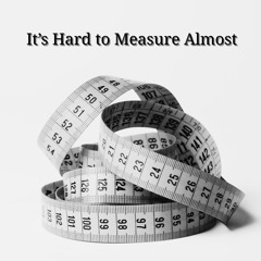 It's Hard to Measure Almost