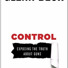 READ PDF EBOOK EPUB KINDLE Control: Exposing the Truth About Guns by  Glenn Beck 💙