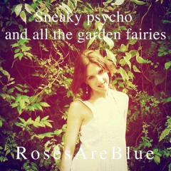 Sneaky psycho and all the garden fairies | RosesAreBlue
