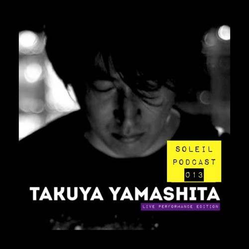 Soleil Podcast Live Perfomance Edition 013 Takuya Yamashita