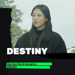 DESTINY - Ugy Aey Omi & Wangchu [VMUSIC]
