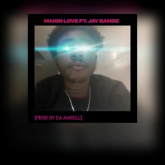 Makin Love ft. JayBandz (prod. Da Angell)