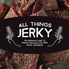 View [PDF EBOOK EPUB KINDLE] All Things Jerky: The Definitive Guide to Making Delicio