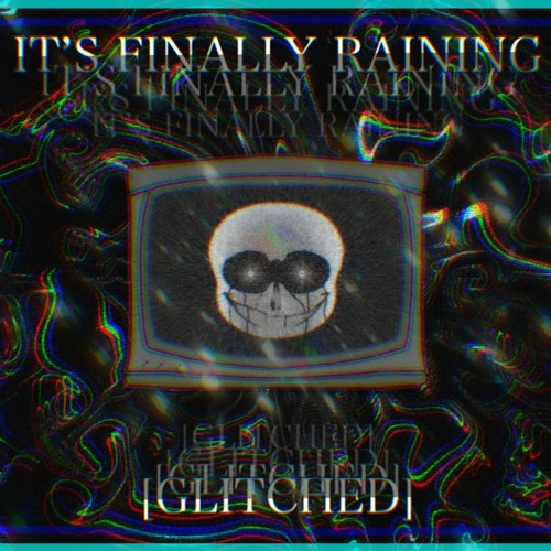 It's Finally Raining V2 [Gl1tch3d]