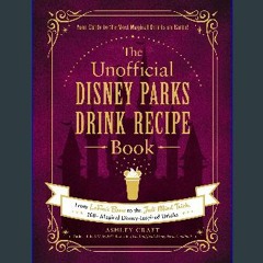 Read Ebook ⚡ The Unofficial Disney Parks Drink Recipe Book: From LeFou's Brew to the Jedi Mind Tri