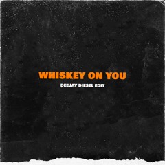 Whiskey On You (Diesel Edit)