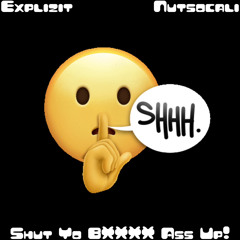 SHUT YO BITCH ASS UP! Feat. Nutsocali