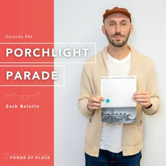 🎧 Power of Place Episode #46 | Porchlight Parade – Zack Bolotin
