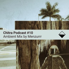 Chitra Podcast #10 Ambient Mix by Menzurrr