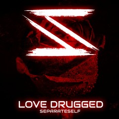 Love Drugged - SeparateSelf