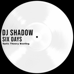 DJ Shadow - Six Days (Optic Theory Bootleg) (FREE DOWNLOAD)