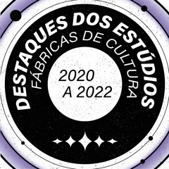 Destaques dos Estúdios Fábricas de Cultura - 2020 a 2022