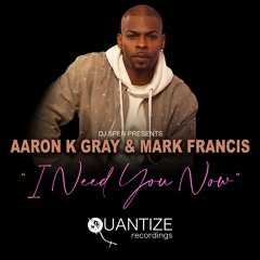 Aaron K Gray - “ I Need You Now ” (Mark Francis & DJ Spen Extended Vocal Mix)