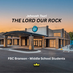 Jehovah Tsuri: The Lord Our Rock (FBC Branson, Middle School - 03/05/25)