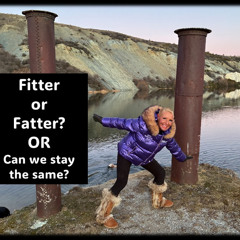 Fitter or Fatter…Or can we stay the same
