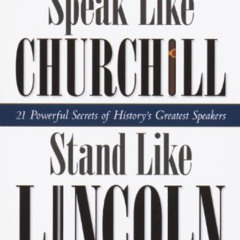 [Download] EPUB 📕 Speak Like Churchill, Stand Like Lincoln: 21 Powerful Secrets of H